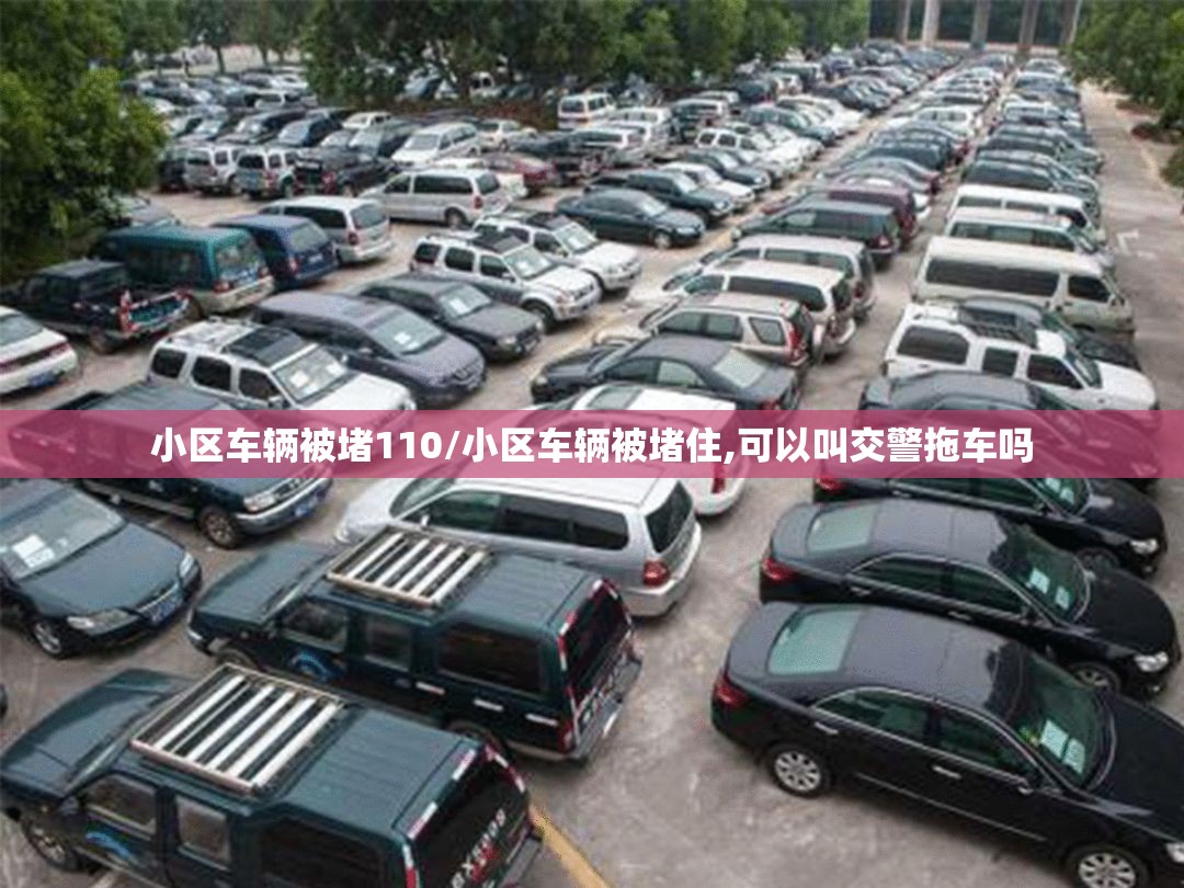 小区车辆被堵110/小区车辆被堵住,可以叫交警拖车吗 小区车辆被堵110/小区车辆被堵住,可以叫交警拖车吗