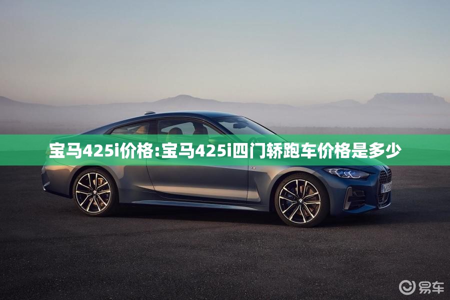 宝马425i价格:宝马425i四门轿跑车价格是多少 宝马425i价格:宝马425i四门轿跑车价格是多少