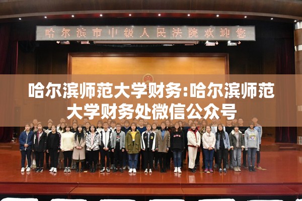 哈尔滨师范大学财务:哈尔滨师范大学财务处微信公众号