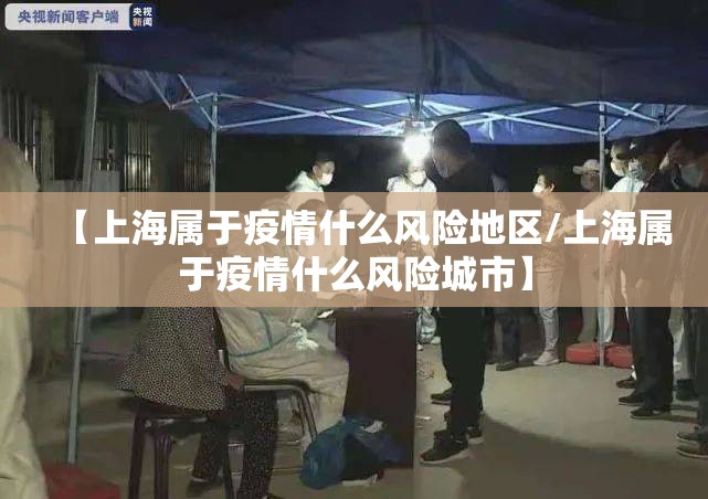 【上海属于疫情什么风险地区/上海属于疫情什么风险城市】 【上海属于疫情什么风险地区/上海属于疫情什么风险城市】