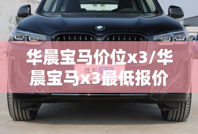 华晨宝马价位x3/华晨宝马x3最低报价