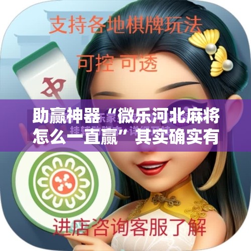 助赢神器“微乐河北麻将怎么一直赢”其实确实有挂