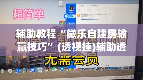 辅助教程“微乐自建房输赢技巧”(透视挂)辅助透视教程