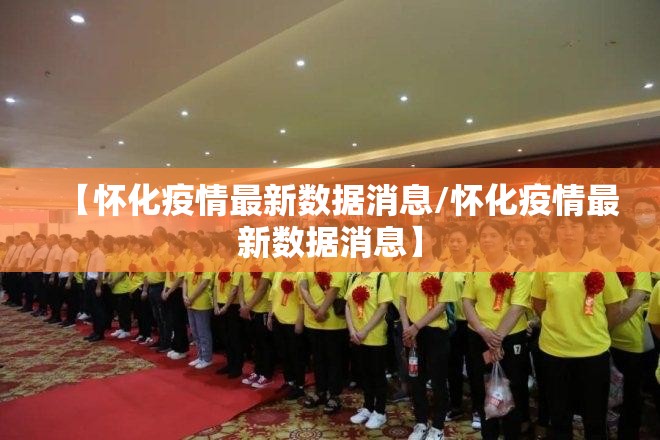 【怀化疫情最新数据消息/怀化疫情最新数据消息】 【怀化疫情最新数据消息/怀化疫情最新数据消息】