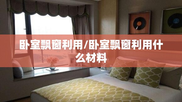 卧室飘窗利用/卧室飘窗利用什么材料