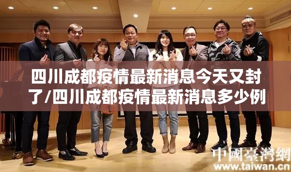 四川成都疫情最新消息今天又封了/四川成都疫情最新消息多少例了成都 四川成都疫情最新消息今天又封了/四川成都疫情最新消息多少例了成都