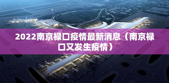 2022南京禄口疫情最新消息（南京禄口又发生疫情）
