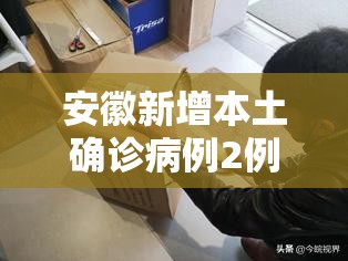 安徽新增本土确诊病例2例:安徽新增本土病例1例 安徽新增本土确诊病例2例:安徽新增本土病例1例