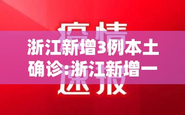 浙江新增3例本土确诊:浙江新增一列本土病例 浙江新增3例本土确诊:浙江新增一列本土病例