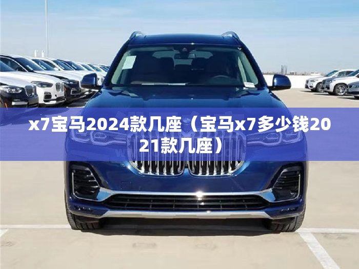 x7宝马2024款几座(宝马x7多少钱2021款几座) x7宝马2024款几座(宝马x7多少钱2021款几座)