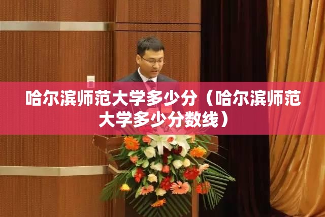 哈尔滨师范大学多少分（哈尔滨师范大学多少分数线）