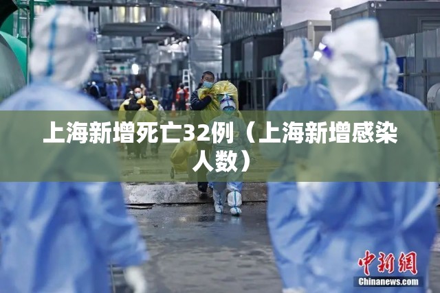上海新增死亡32例（上海新增感染人数）