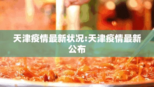 天津疫情最新状况:天津疫情最新公布 天津疫情最新状况:天津疫情最新公布