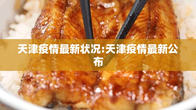 天津疫情最新状况:天津疫情最新公布 天津疫情最新状况:天津疫情最新公布