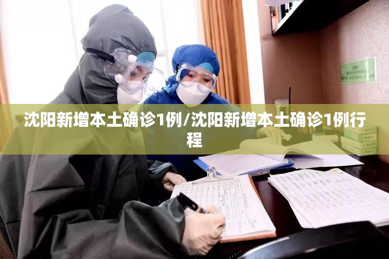 沈阳新增本土确诊1例/沈阳新增本土确诊1例行程