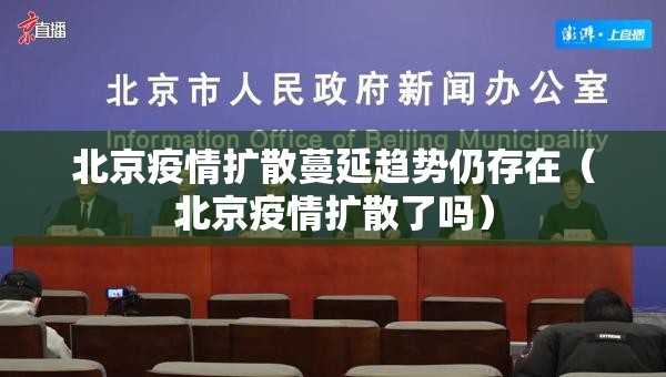 北京疫情扩散蔓延趋势仍存在(北京疫情扩散了吗) 北京疫情扩散蔓延趋势仍存在(北京疫情扩散了吗)
