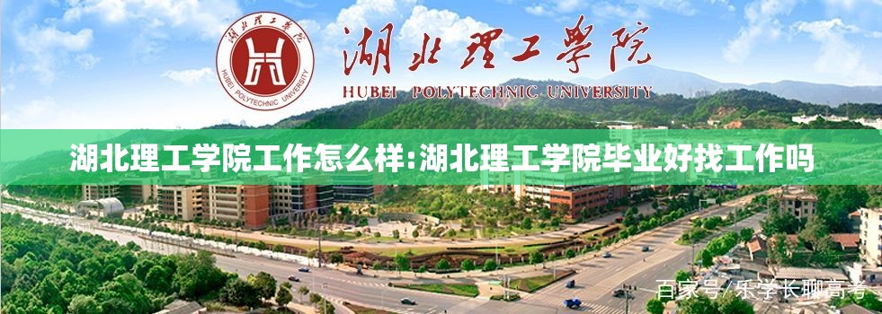 湖北理工学院工作怎么样:湖北理工学院毕业好找工作吗 湖北理工学院工作怎么样:湖北理工学院毕业好找工作吗