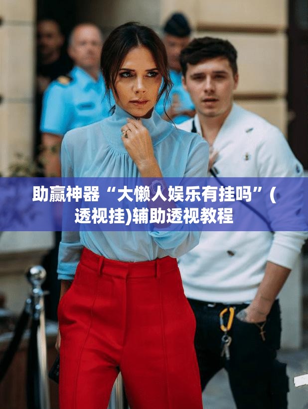 助赢神器“大懒人娱乐有挂吗”(透视挂)辅助透视教程