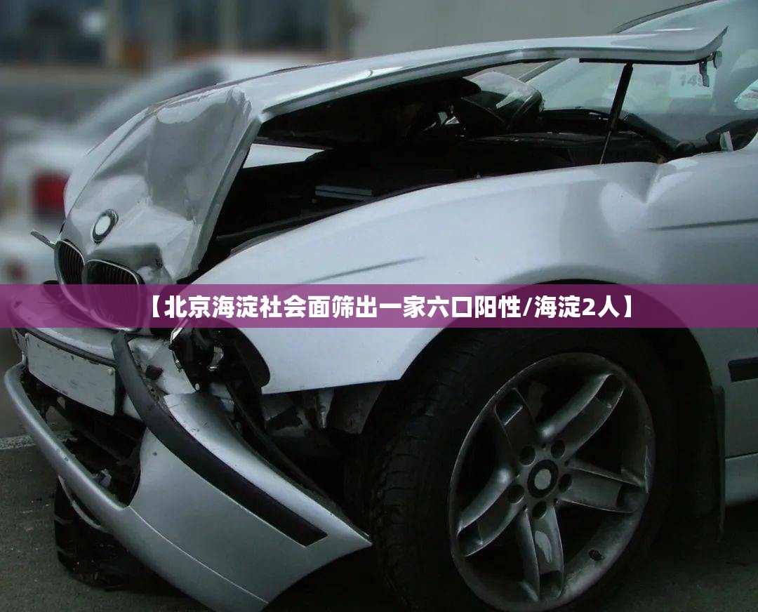 【北京海淀社会面筛出一家六口阳性/海淀2人】 【北京海淀社会面筛出一家六口阳性/海淀2人】
