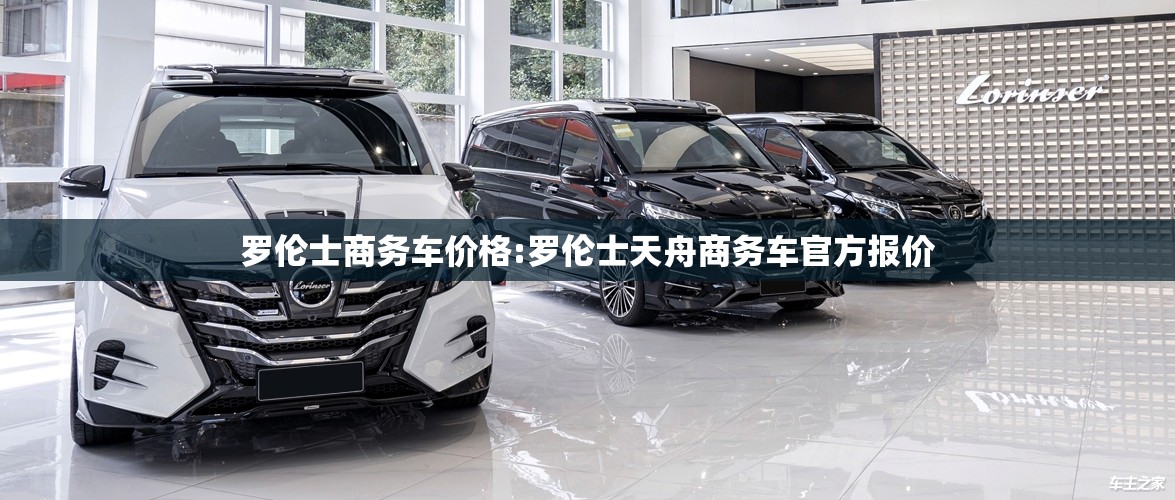 罗伦士商务车价格:罗伦士天舟商务车官方报价 罗伦士商务车价格:罗伦士天舟商务车官方报价