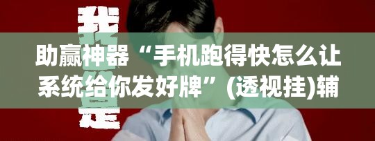 助赢神器“手机跑得快怎么让系统给你发好牌”(透视挂)辅助透视教程