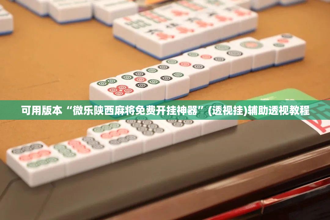 可用版本“微乐陕西麻将免费开挂神器	”(透视挂)辅助透视教程