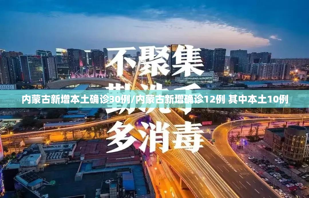 内蒙古新增本土确诊30例/内蒙古新增确诊12例 其中本土10例