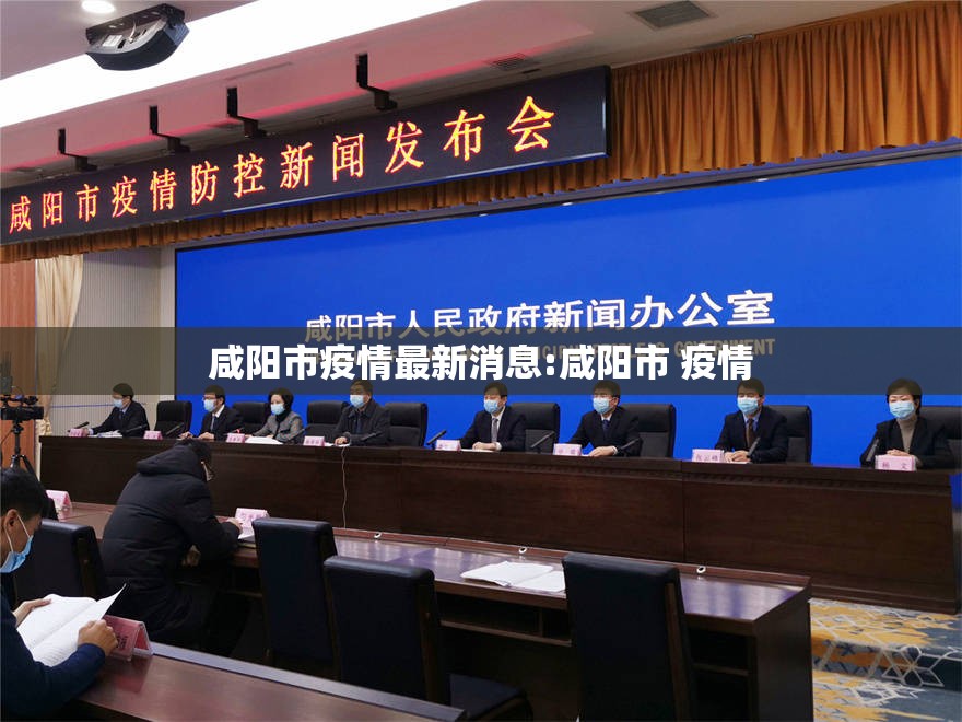 咸阳市疫情最新消息:咸阳市 疫情