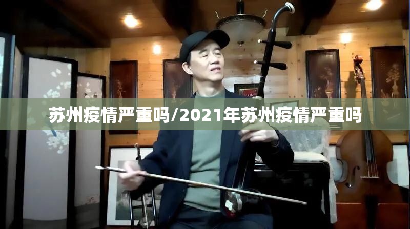苏州疫情严重吗/2021年苏州疫情严重吗