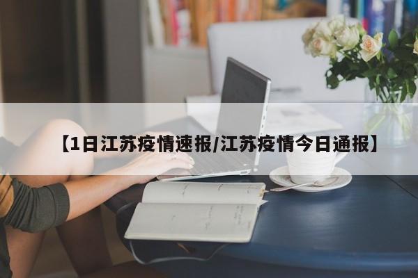 【1日江苏疫情速报/江苏疫情今日通报】