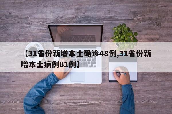 【31省份新增本土确诊48例,31省份新增本土病例81例】