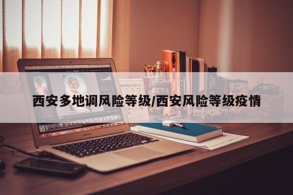 西安多地调风险等级/西安风险等级疫情