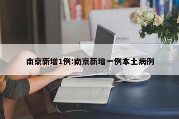 南京新增1例:南京新增一例本土病例