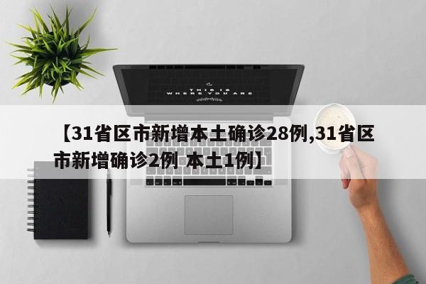 【31省区市新增本土确诊28例,31省区市新增确诊2例 本土1例】