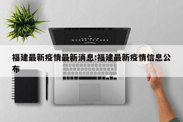 福建最新疫情最新消息:福建最新疫情信息公布