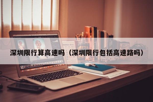 深圳限行算高速吗(深圳限行包括高速路吗)