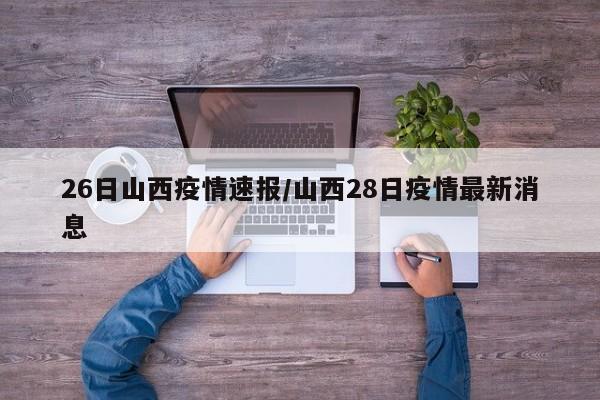 26日山西疫情速报/山西28日疫情最新消息