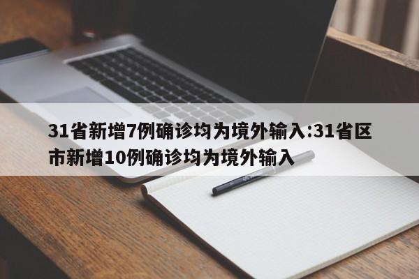 31省新增7例确诊均为境外输入:31省区市新增10例确诊均为境外输入