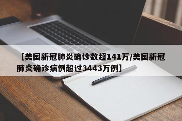 【美国新冠肺炎确诊数超141万/美国新冠肺炎确诊病例超过3443万例】