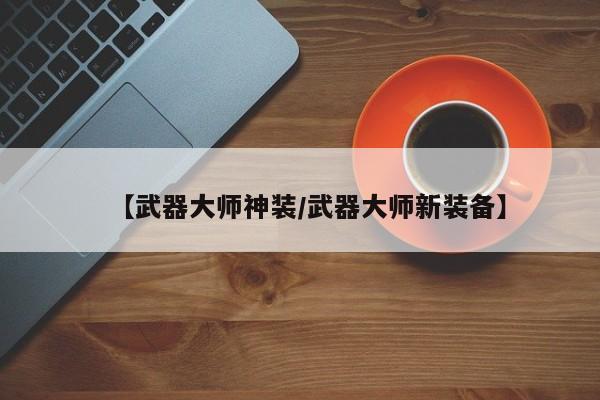 【武器大师神装/武器大师新装备】