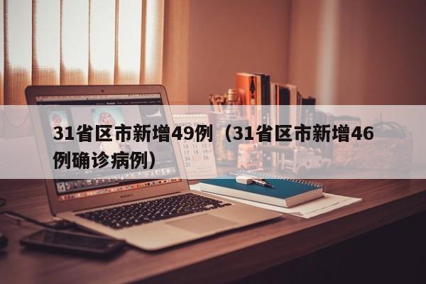 31省区市新增49例(31省区市新增46例确诊病例)