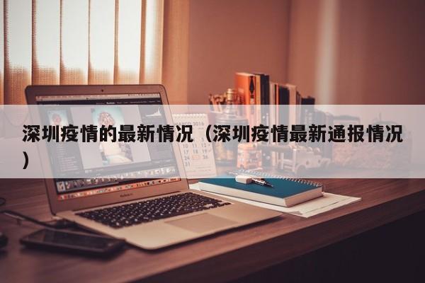 深圳疫情的最新情况(深圳疫情最新通报情况)