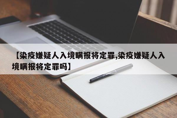 【染疫嫌疑人入境瞒报将定罪,染疫嫌疑人入境瞒报将定罪吗】