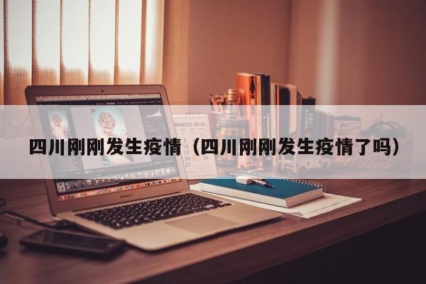 四川刚刚发生疫情(四川刚刚发生疫情了吗)