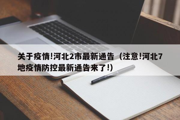 关于疫情!河北2市最新通告(注意!河北7地疫情防控最新通告来了!)