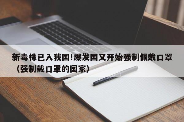 新毒株已入我国!爆发国又开始强制佩戴口罩(强制戴口罩的国家)