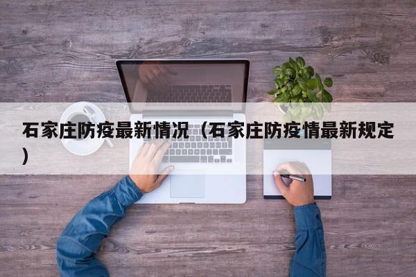 石家庄防疫最新情况(石家庄防疫情最新规定)