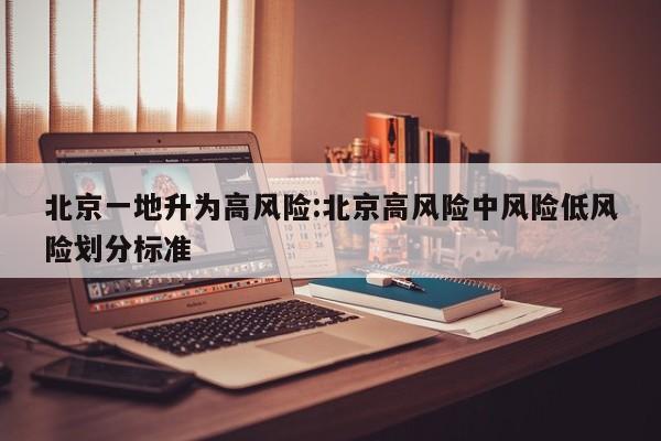 北京一地升为高风险:北京高风险中风险低风险划分标准