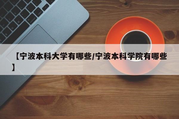 【宁波本科大学有哪些/宁波本科学院有哪些】