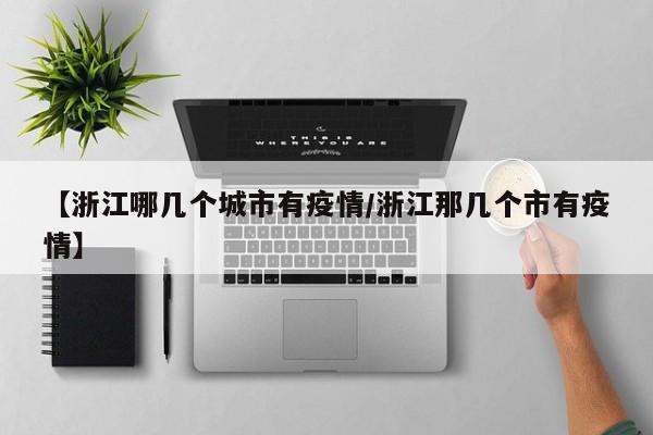 【浙江哪几个城市有疫情/浙江那几个市有疫情】